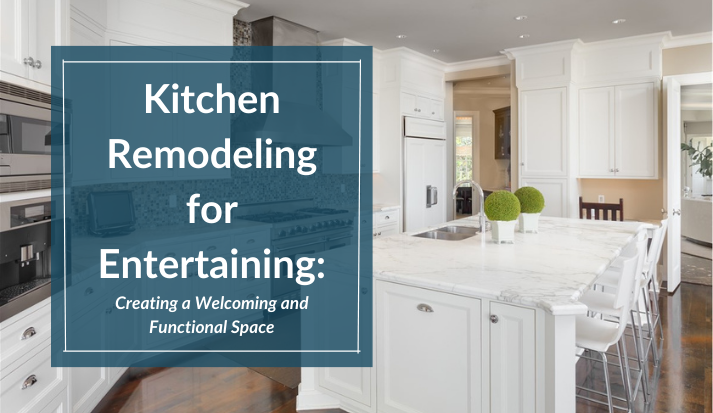 Kitchen Remodeling for Entertaining: Creating a Welcoming and Functional Space
