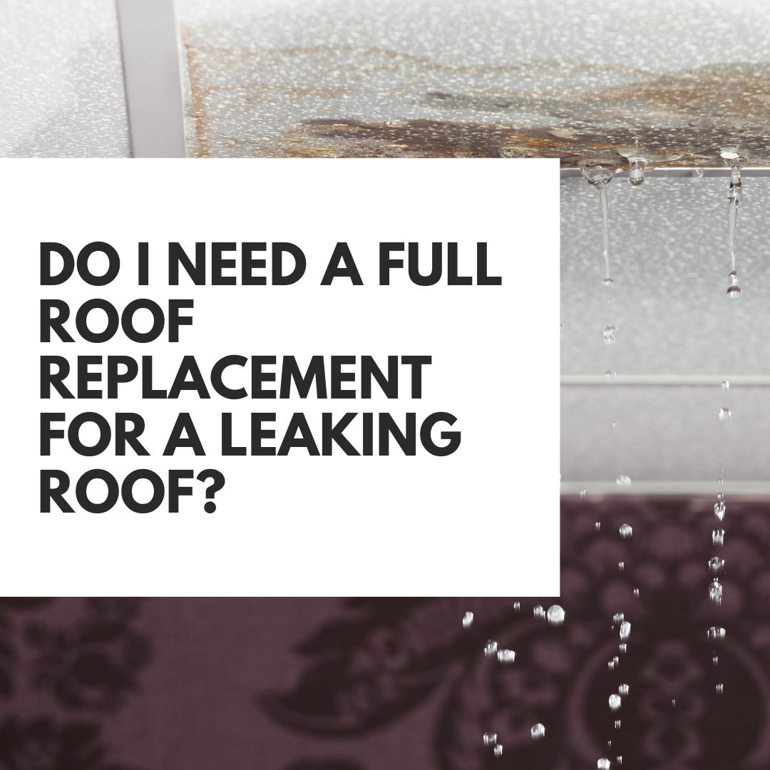 Do I Need a Full Roof Replacement for a Leaking Roof?