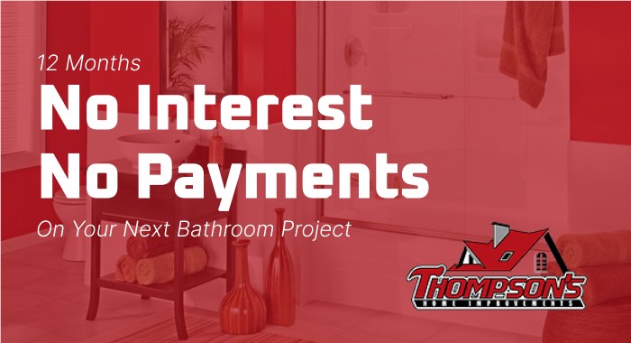 12 Months No Interest No Payments on your next bathroom project