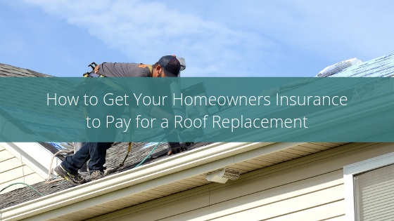 How to Get Your Homeowners Insurance to Pay for Roof Replacement