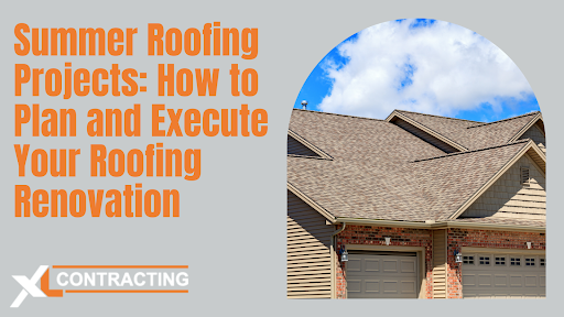 Summer Roofing Projects: How to Plan and Execute Your Roofing Renovation