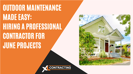 Outdoor Maintenance Made Easy: Hiring a Professional Contractor for June Projects